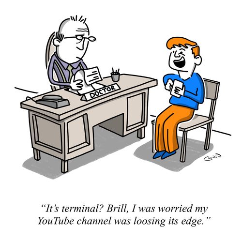 "It's terminal? Brill, I was worried my YouTube channel was loosing it edge."