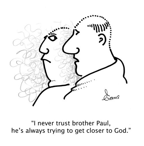 "I never trust brother Paul, he's always trying to get closer to God."
