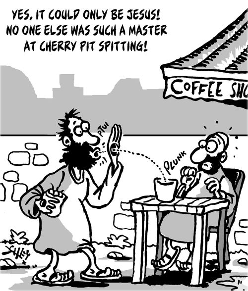 "Yes, it could only be Jesus! No one else was such a master at cherry pit spitting!"