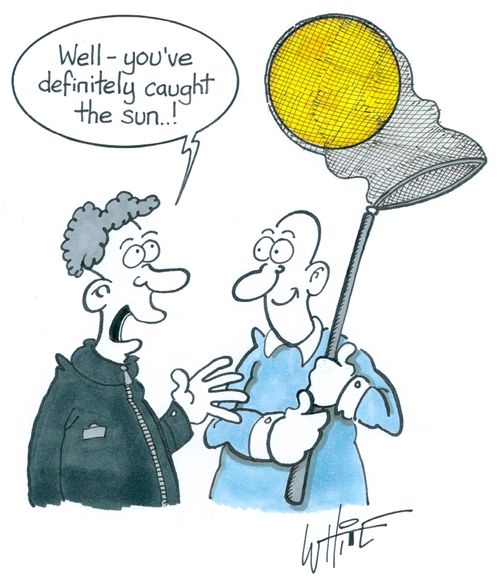 "Well - you've definitely caught the sun. . . !"