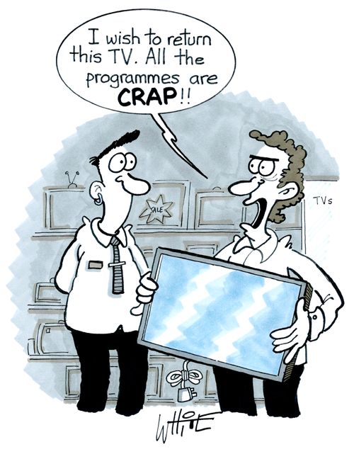 "I wish to return this TV. All the programmes are crap!!"