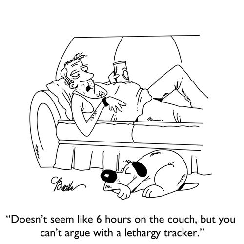 "Doesn't seem like 6 hours on the couch, but you can't argue with a lethargy tracker."