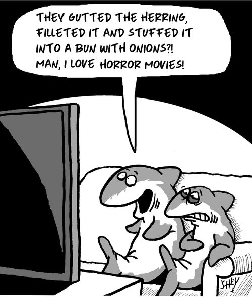 "They gutted the herring, filleted it and stuffed it into a bun with onions?! Man, I love horror movies!"