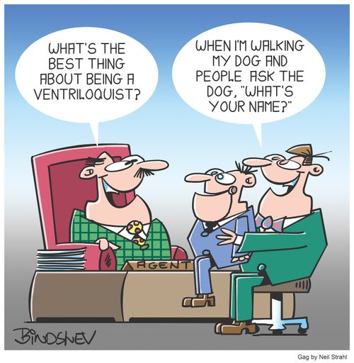 "What's the best thing about being a ventriloquist?"