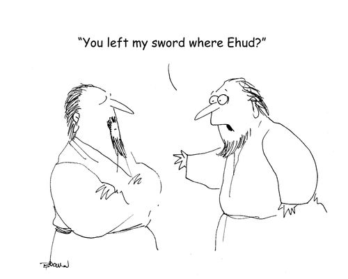 "You left my sword where Ehud?"