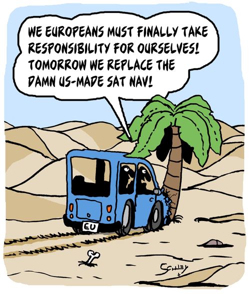 "We Europeans must finally take responsibility for ourselves! Tomorrow we replace the damn US-made sat nav!"