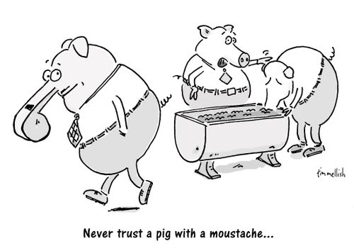 "Never trust a pig with a moustache..."