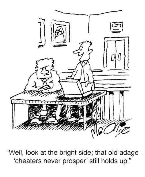 "Well, look at the bright side; that old adage 'cheaters never prosper' still holds up."