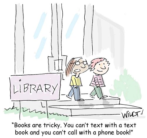 "Books are tricky. You can't text with a text book and you can't call with a phone book!"