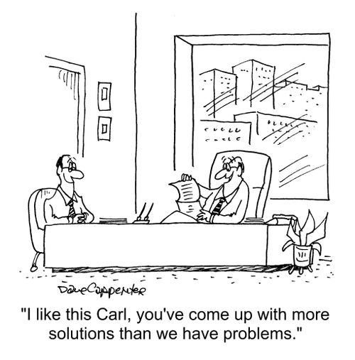 "I like this Carl, you've come up with more solutions than we have problems."