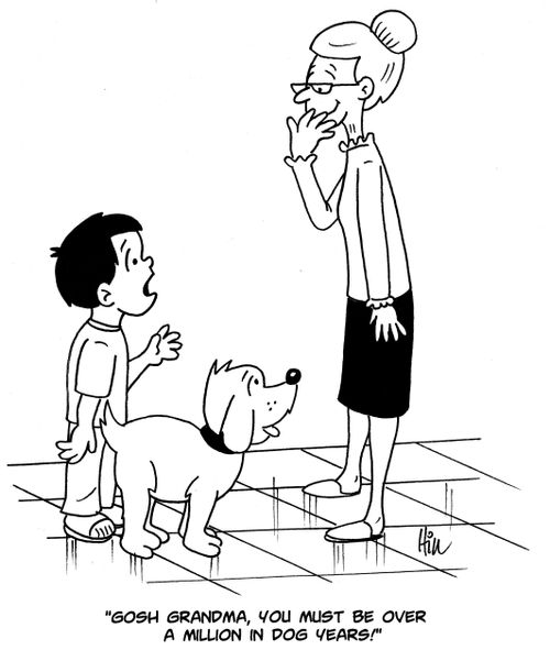 "Gosh grandma, you must be over a million in dog years!"