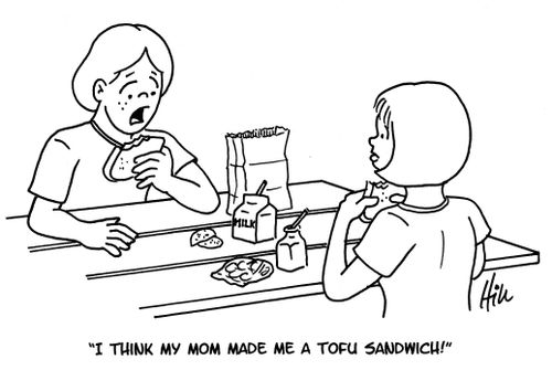 "I think my mom made me a tofu sandwich."