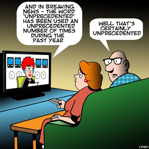 "And in breaking news - the word 'unprecedented' has been used an unprecedented number of times during the past year."