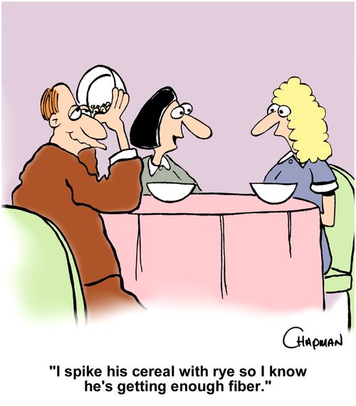 "I spike his cereal with rye so I know he's getting enough fiber."