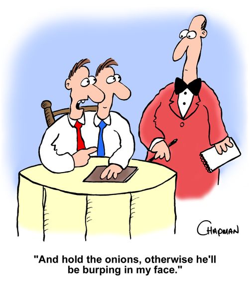"And hold the onions, otherwise he'll be burping in my face."