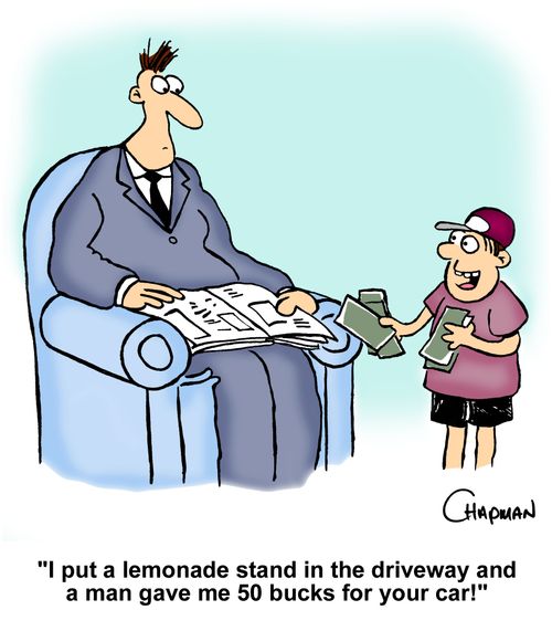 "I put a lemonade stand in the driveway and a man gave me 50 bucks for your car!"