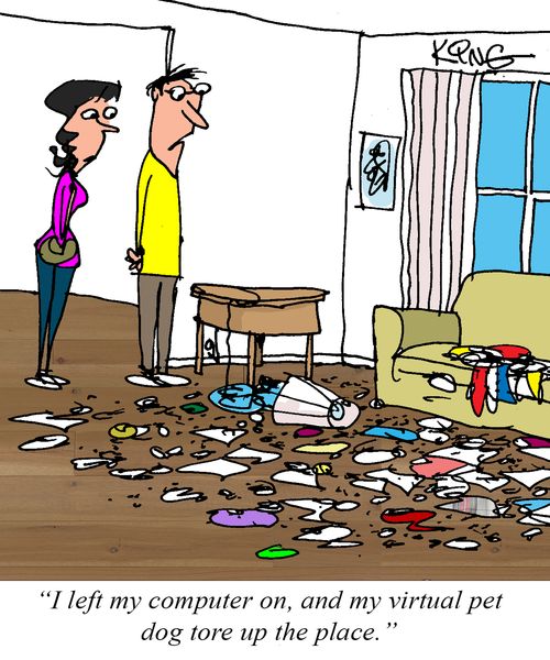 "I left my computer on, and my virtual pet dog tore up the place."
