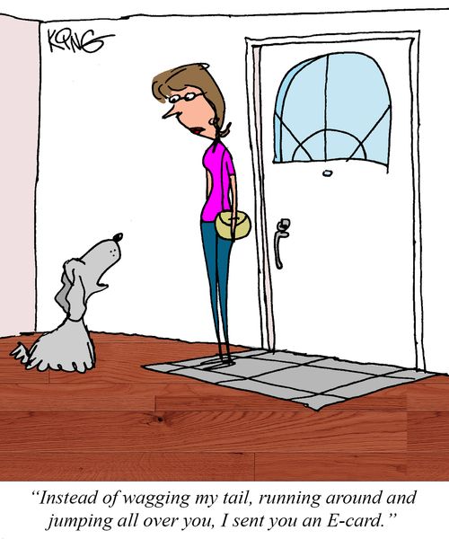 "Instead of wagging my tail, running around and jumping all over you, I sent you an E-card."