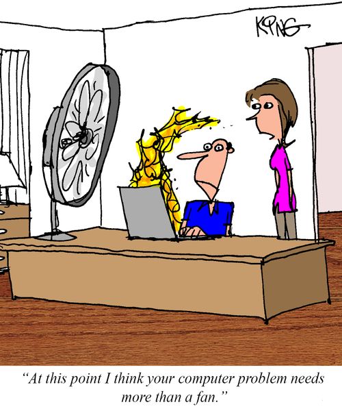 "At this point I think your computer problems needs more than a fan."
