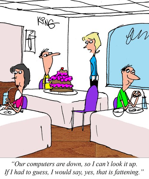 "Our computers are down, so I can't look it up. If I had to guess, I would say, yes, that is fattening."