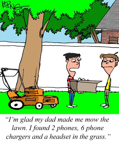 "I'm glas my dad made me mow the lawn. I found 2 phones, 6 phone chargers and a headset in the grass."