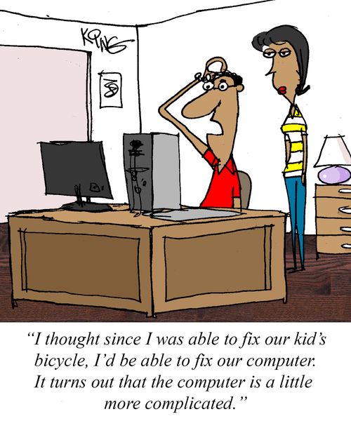 "I thought since I was able to fix our computer. It turns out that the computer is a little more complicated."