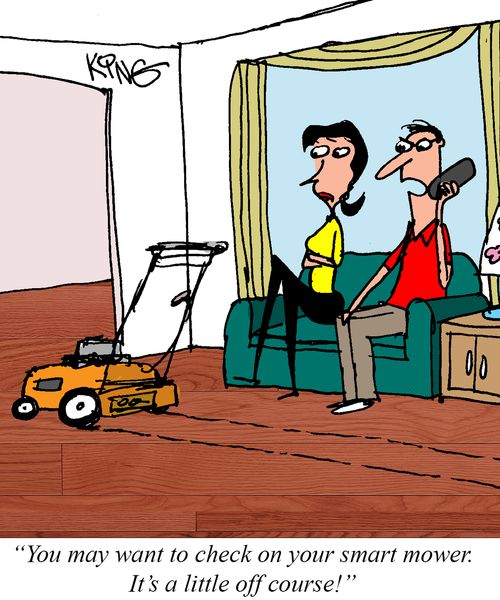 "You may want to check on your smart mower. It's a little off course!"