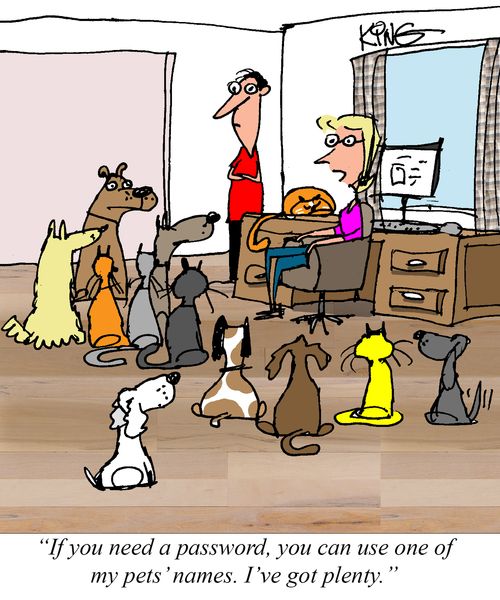 "If you need a password, you can use one of my pets' names. I've got plenty."