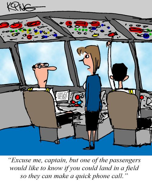 "Excuse me, Captain, but one of the passengers would like to know if you could land in a field so they can make a quick phone call."