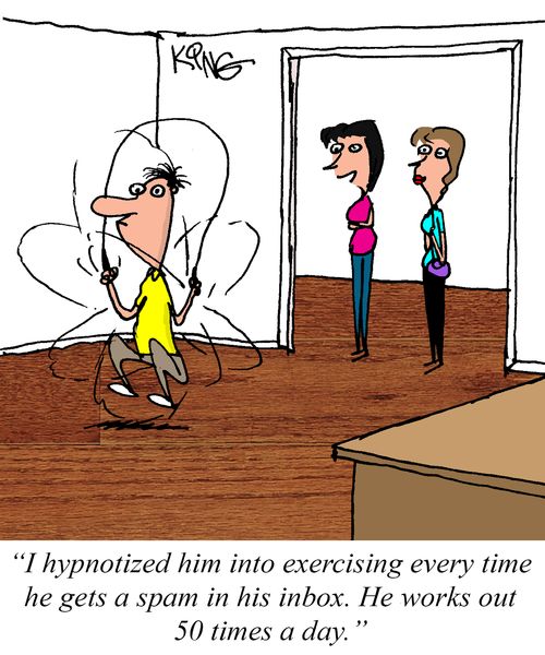 "I hypnotized him into exercising every time he gets a spam in his inbox. He works out 50 times a day."