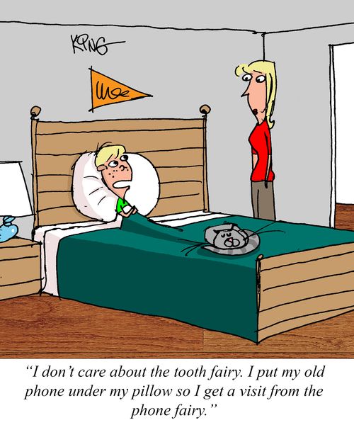 "I don;t care about the tooth fairy. I put my old phone under my pillow so I get a visit from the phone fairy."