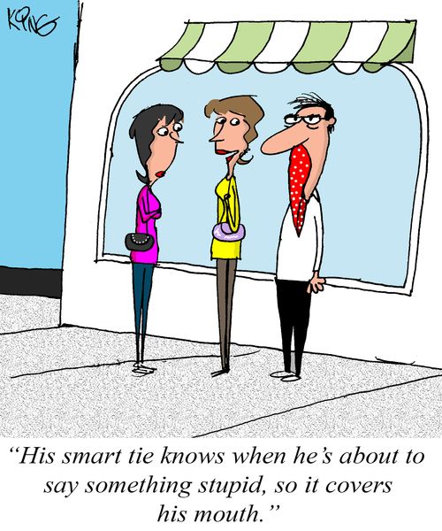 "His smart tie knows when he's about to say something stupid, so it covers his mouth."