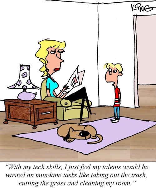 "With my tech skills, I just feel my talents would be wasted on mundane tasks like taking out the trash, cutting the grass and cleaning my room."