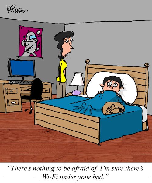"There's nothing t be afraid of. I'm sure there's Wi-Fi under your bed."