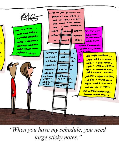 "When you have my schedule, you need large sticky notes."