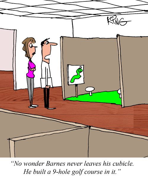 "No wonder Barnes never leaves his cubicle. He built a 9-hole golf course in it."