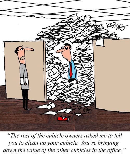 "The rest of the cubicle owners asked me to tell you to clean up your cubicle. You're bringing down the value of the other cubicles in the office."