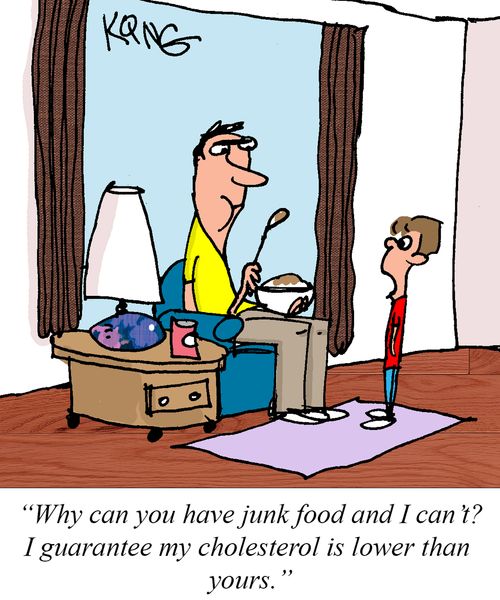 "Why can you have junk food and I can't? I guarantee my cholesterol is lower than yours."