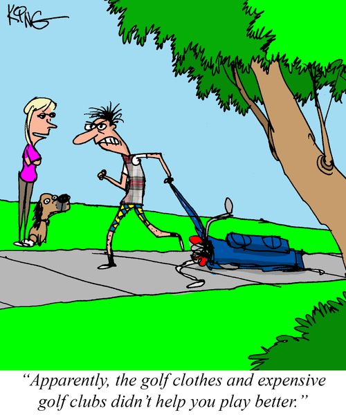 "Apparently, the golf clothes and expensive golf clubs didn't help you play better."