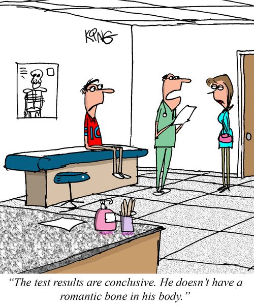 "The test results are conclusive. He doesn't have a romantic bone in his body."