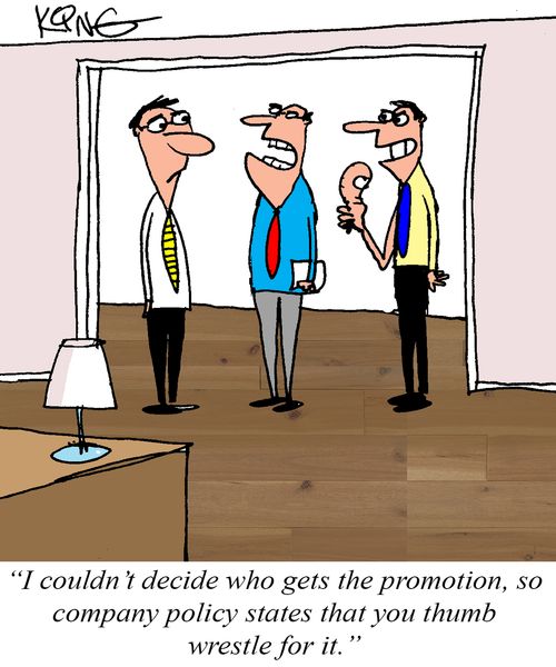 "I couldn't decide who gets the promotion, so company policy states that you thumb wrestle for it."