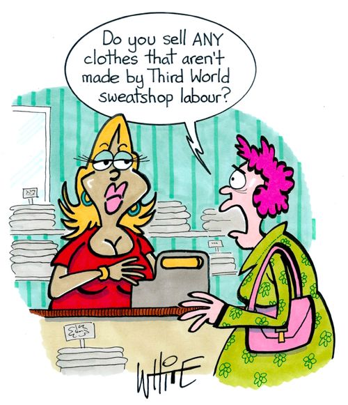 "Do you sell any clothes that aren't made by Third World sweatshop labour?"