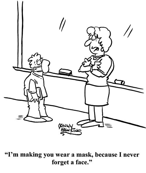 "I'm making you wear a mask, because I never forget a face."