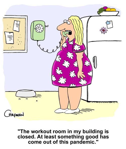 "The workout room in my building is closed. At least something good has come out of this pandemic."