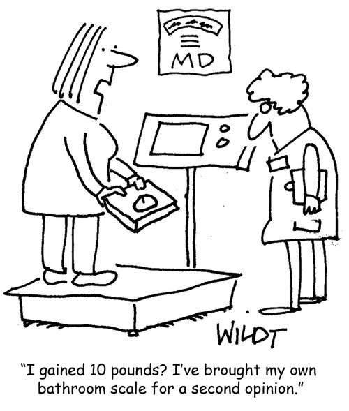 "I gained 10 pounds? I've brought my own bathroom scale for a second opinion."