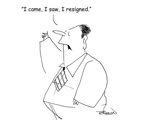 "I came, I saw, I resigned."