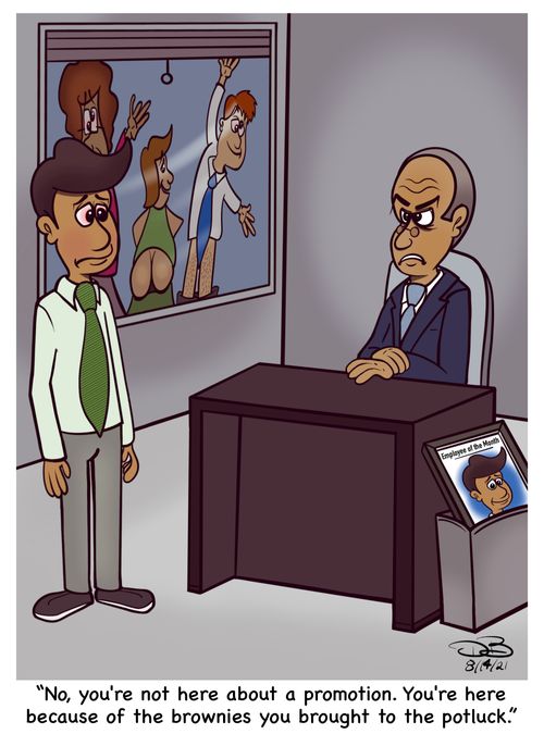 "No, you're not here about a promotion. You're here because of the brownies you brought to the potluck."