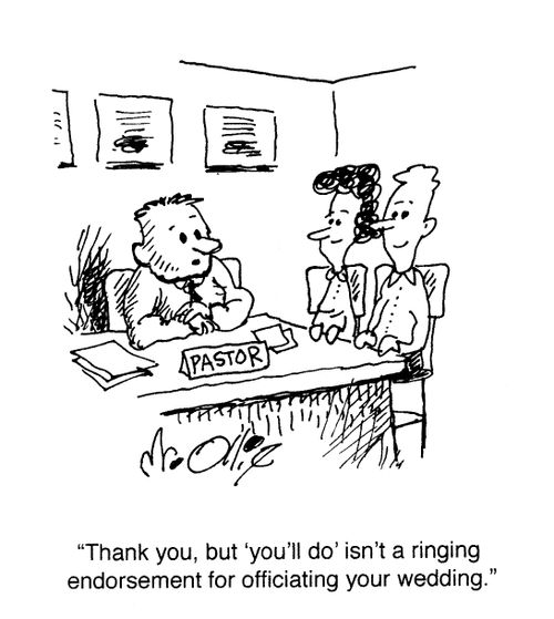 "Thanks but, 'you'll do' isn't a ringing endorsement of officiating your wedding."