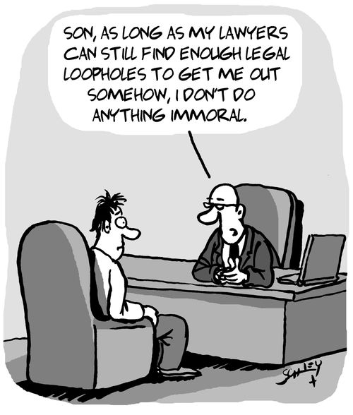  "Son, as long as my lawyers can still find enough legal loopholes to get me out somehow, I don't do anything immoral." 
