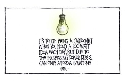 "It's tough being a cartoonist when you need a 100 Watt idea each day, but due to the increasing power prices, can only afford a 15 watt one."